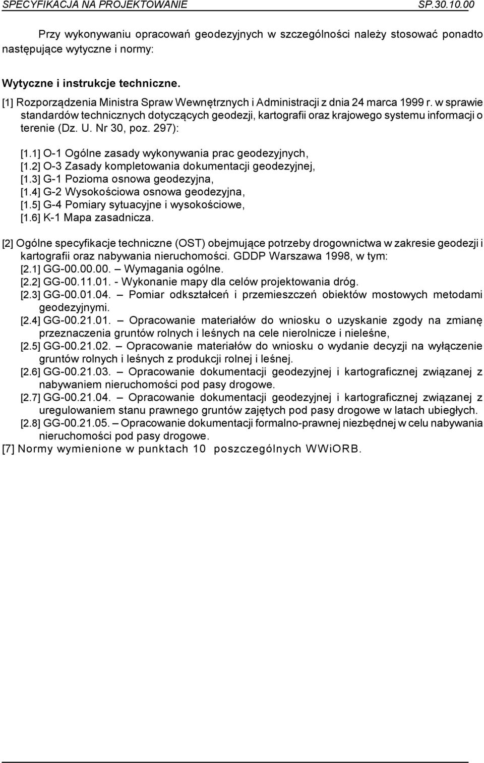 w sprawie standardów technicznych dotyczących geodezji, kartografii oraz krajowego systemu informacji o terenie (Dz. U. Nr 30, poz. 297): [1.1] O-1 Ogólne zasady wykonywania prac geodezyjnych, [1.