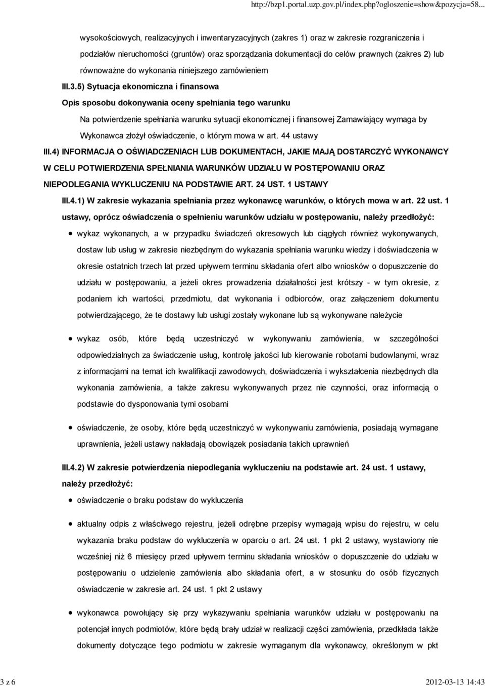 5) Sytuacja ekonomiczna i finansowa Na potwierdzenie spełniania warunku sytuacji ekonomicznej i finansowej Zamawiający wymaga by Wykonawca złożył oświadczenie, o którym mowa w art. 44 ustawy III.