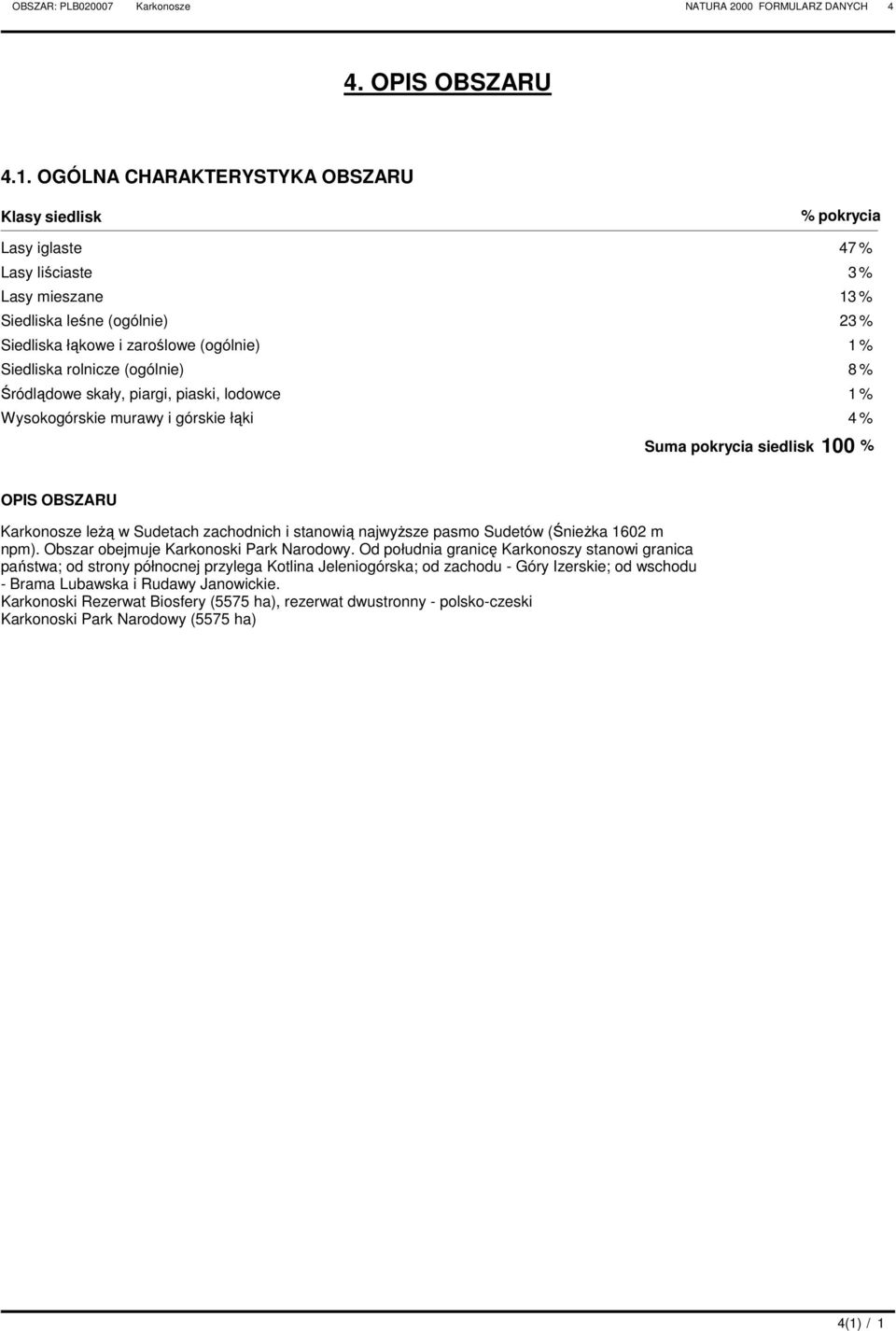 rolnicze (ogólnie) 8 % Śródlądowe skały, piargi, piaski, lodowce 1 % Wysokogórskie murawy i górskie łąki 4 % Suma pokrycia siedlisk 100 % OPIS OBSZARU leŝą w Sudetach zachodnich i stanowią najwyŝsze