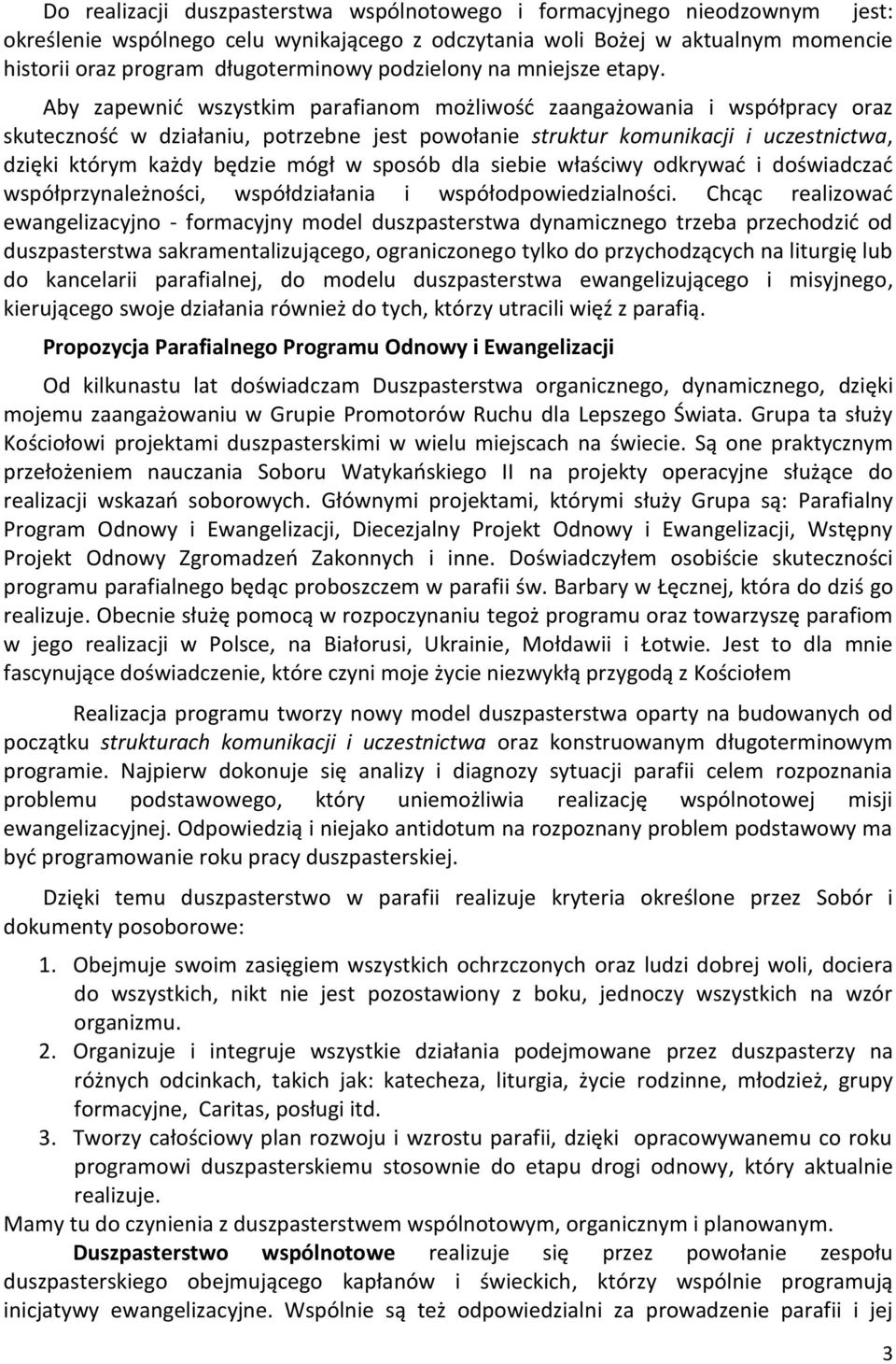 Aby zapewnić wszystkim parafianom możliwość zaangażowania i współpracy oraz skuteczność w działaniu, potrzebne jest powołanie struktur komunikacji i uczestnictwa, dzięki którym każdy będzie mógł w