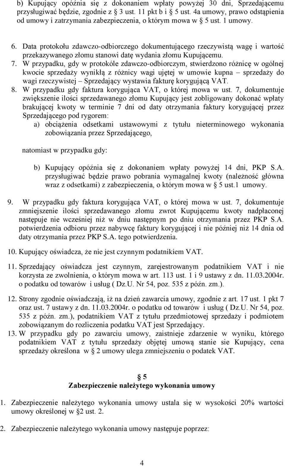 Data protokołu zdawczo-odbiorczego dokumentującego rzeczywistą wagę i wartość przekazywanego złomu stanowi datę wydania złomu Kupującemu. 7.