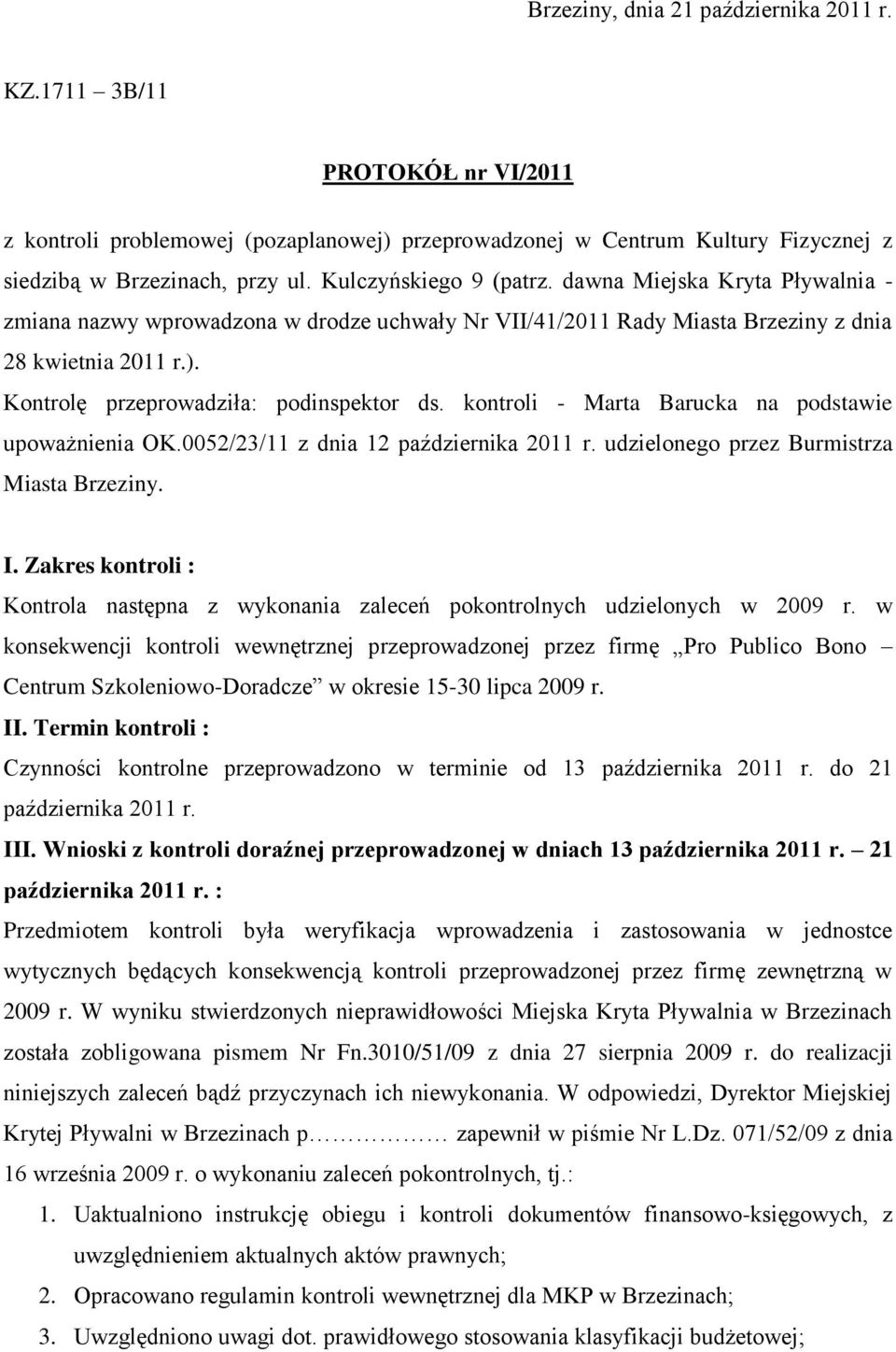 Kontrolę przeprowadziła: podinspektor ds. kontroli - Marta Barucka na podstawie upoważnienia OK.0052/23/11 z dnia 12 października 2011 r. udzielonego przez Burmistrza Miasta Brzeziny. I.
