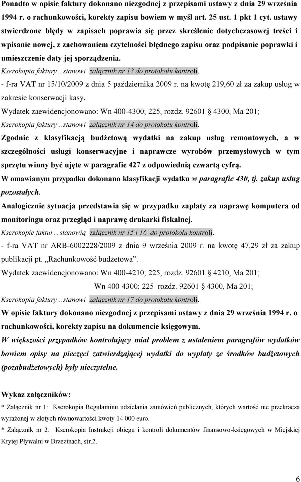 sporządzenia. Kserokopia faktury stanowi załącznik nr 13 do protokołu kontroli. - f-ra VAT nr 15/10/2009 z dnia 5 października 2009 r. na kwotę 219,60 zł za zakup usług w zakresie konserwacji kasy.