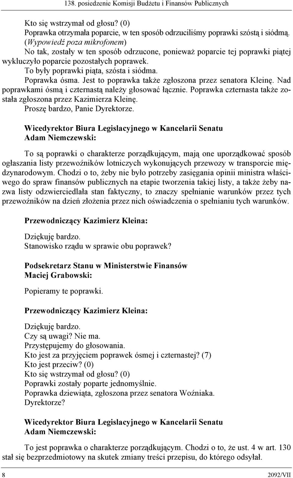 Poprawka ósma. Jest to poprawka także zgłoszona przez senatora Kleinę. Nad poprawkami ósmą i czternastą należy głosować łącznie. Poprawka czternasta także została zgłoszona przez Kazimierza Kleinę.