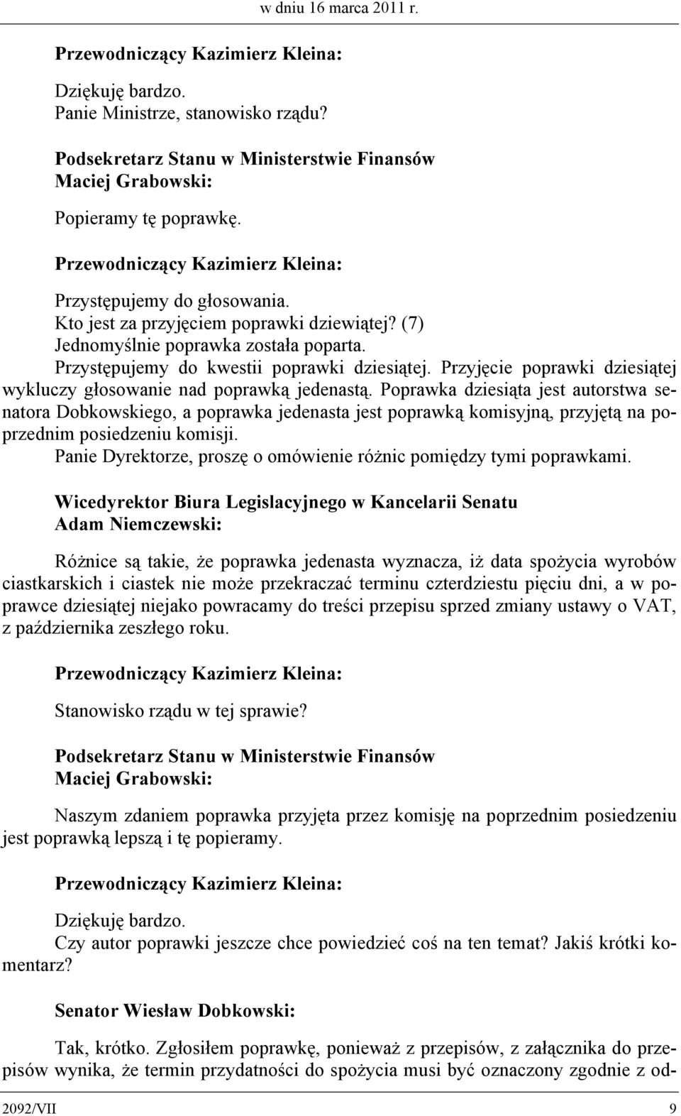 Poprawka dziesiąta jest autorstwa senatora Dobkowskiego, a poprawka jedenasta jest poprawką komisyjną, przyjętą na poprzednim posiedzeniu komisji.