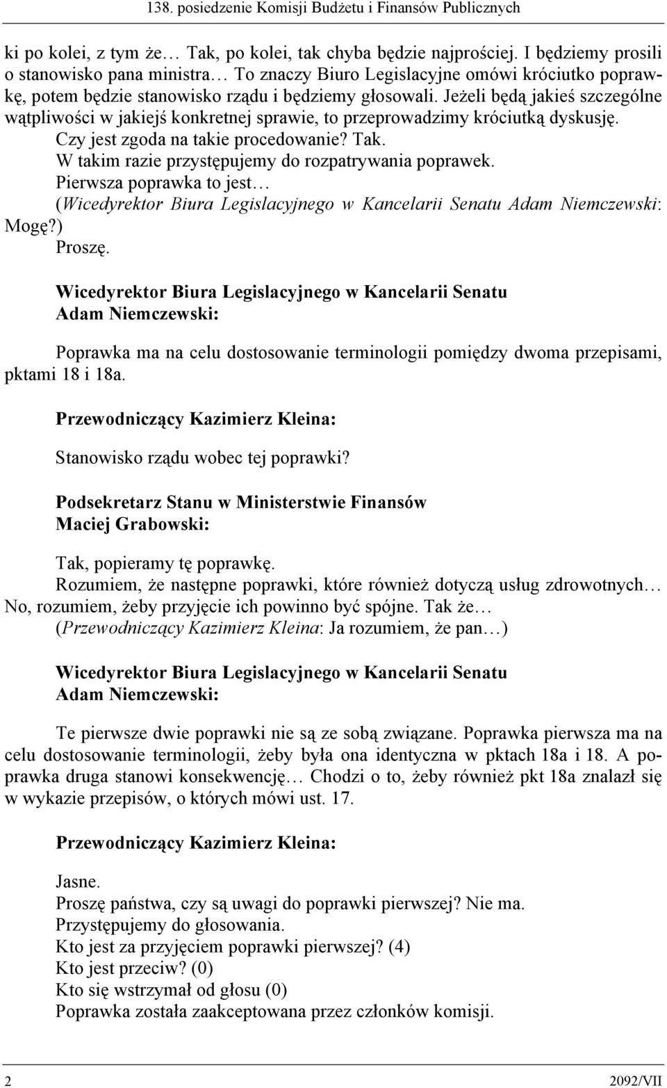 Jeżeli będą jakieś szczególne wątpliwości w jakiejś konkretnej sprawie, to przeprowadzimy króciutką dyskusję. Czy jest zgoda na takie procedowanie? Tak.