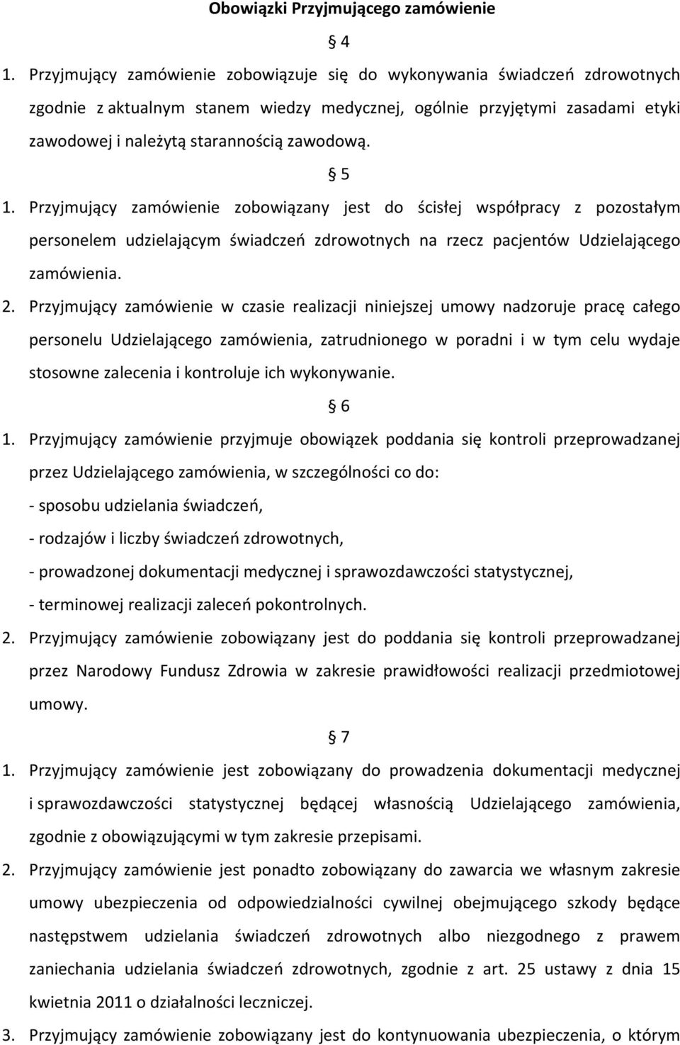 5 1. Przyjmujący zamówienie zobowiązany jest do ścisłej współpracy z pozostałym personelem udzielającym świadczeń zdrowotnych na rzecz pacjentów Udzielającego zamówienia. 2.