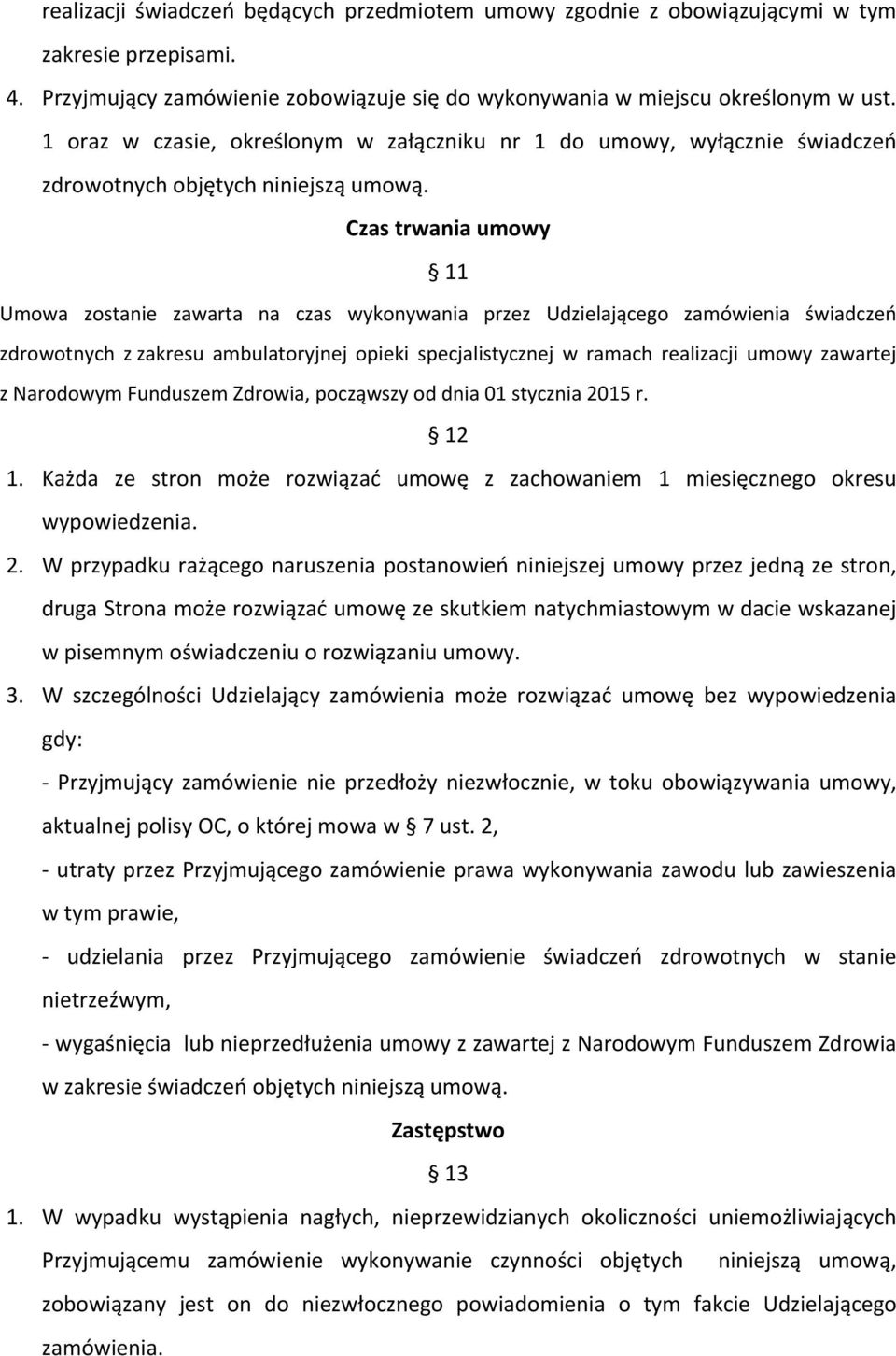 Czas trwania umowy 11 Umowa zostanie zawarta na czas wykonywania przez Udzielającego zamówienia świadczeń zdrowotnych z zakresu ambulatoryjnej opieki specjalistycznej w ramach realizacji umowy