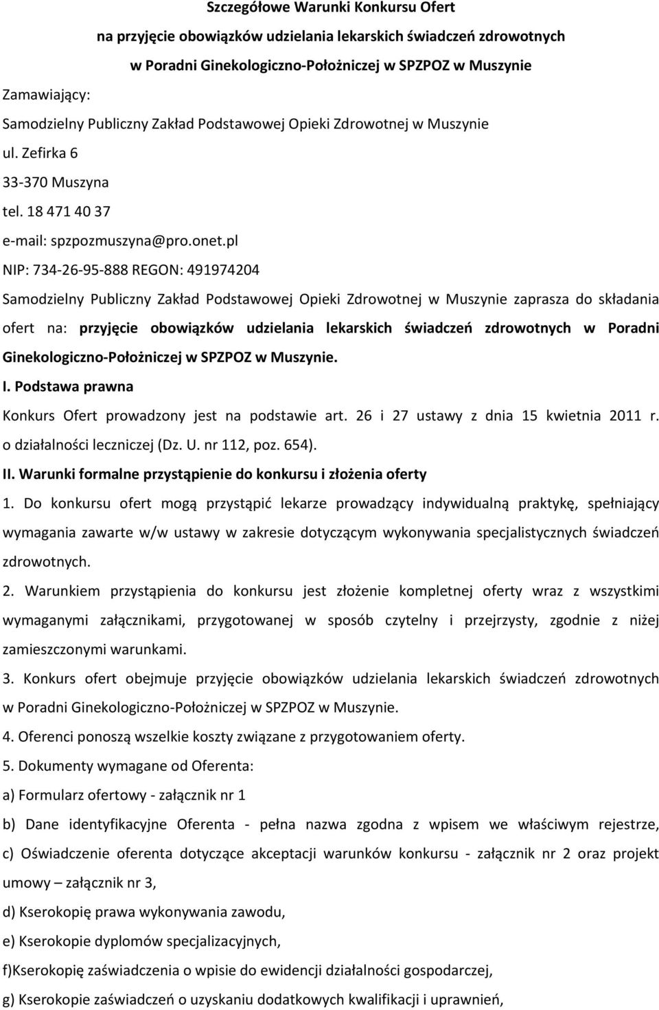 pl NIP: 734 26 95 888 REGON: 491974204 Samodzielny Publiczny Zakład Podstawowej Opieki Zdrowotnej w Muszynie zaprasza do składania ofert na: przyjęcie obowiązków udzielania lekarskich świadczeń