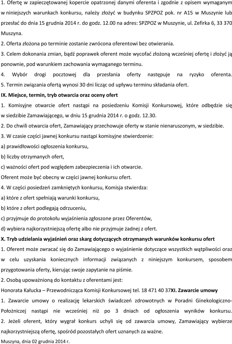 3. Celem dokonania zmian, bądź poprawek oferent może wycofać złożoną wcześniej ofertę i złożyć ją ponownie, pod warunkiem zachowania wymaganego terminu. 4.