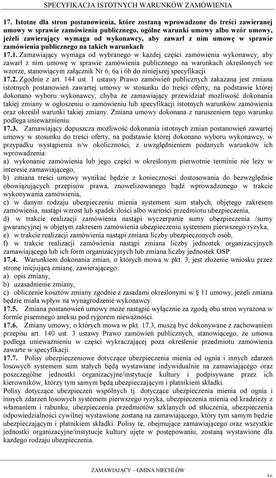 .1. Zamawiający wymaga od wybranego w każdej części zamówienia wykonawcy, aby zawarł z nim umowę w sprawie zamówienia publicznego na warunkach określonych we wzorze, stanowiącym załącznik Nr 6, 6a i