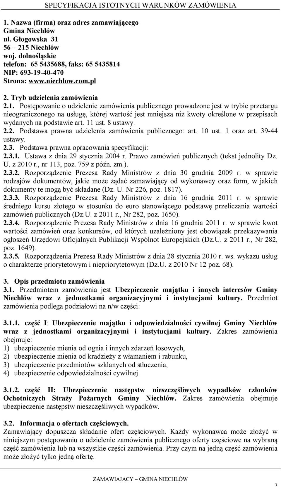 Postępowanie o udzielenie zamówienia publicznego prowadzone jest w trybie przetargu nieograniczonego na usługę, której wartość jest mniejsza niż kwoty określone w przepisach wydanych na podstawie art.