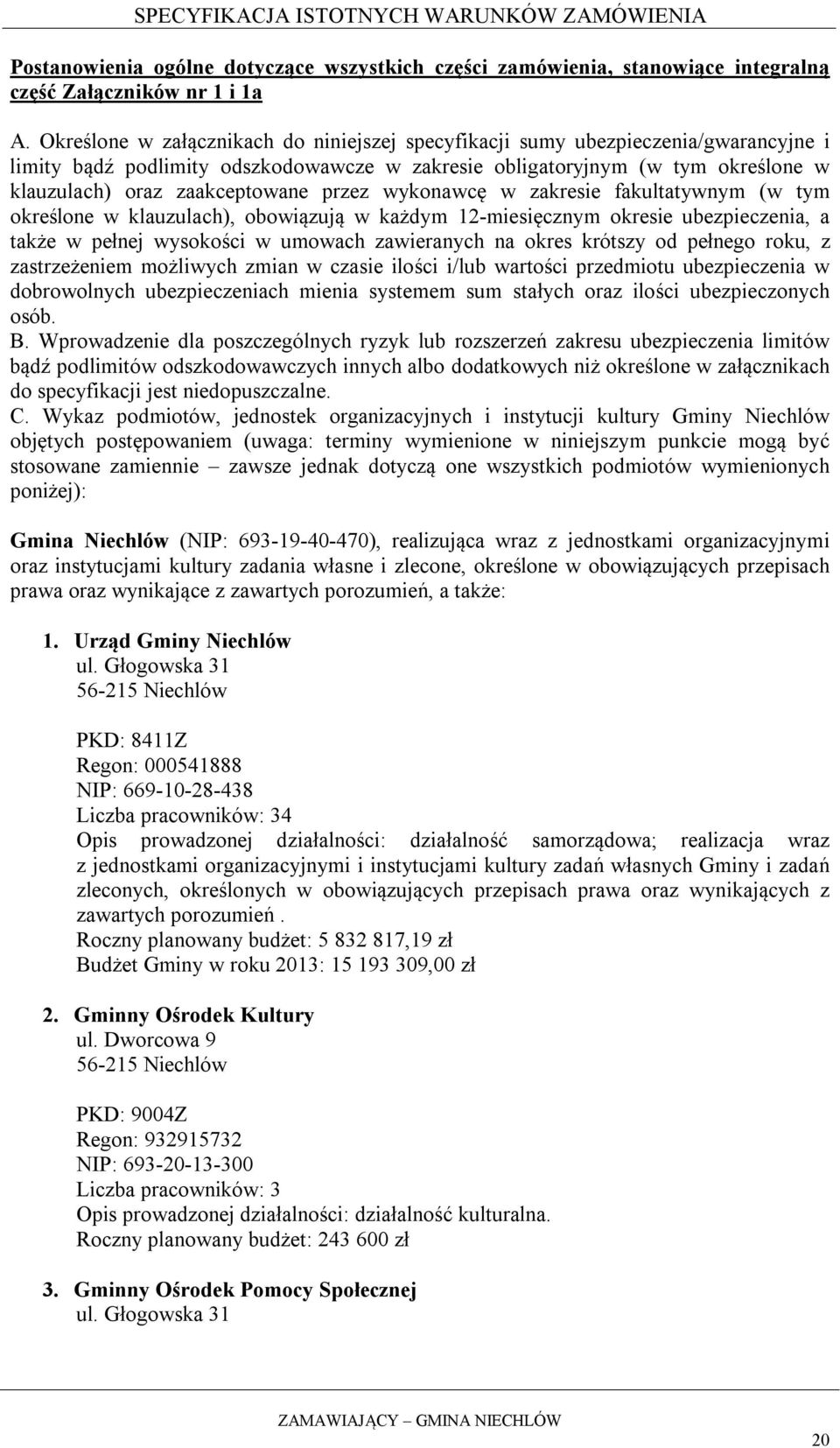 przez wykonawcę w zakresie fakultatywnym (w tym określone w klauzulach), obowiązują w każdym 12-miesięcznym okresie ubezpieczenia, a także w pełnej wysokości w umowach zawieranych na okres krótszy od