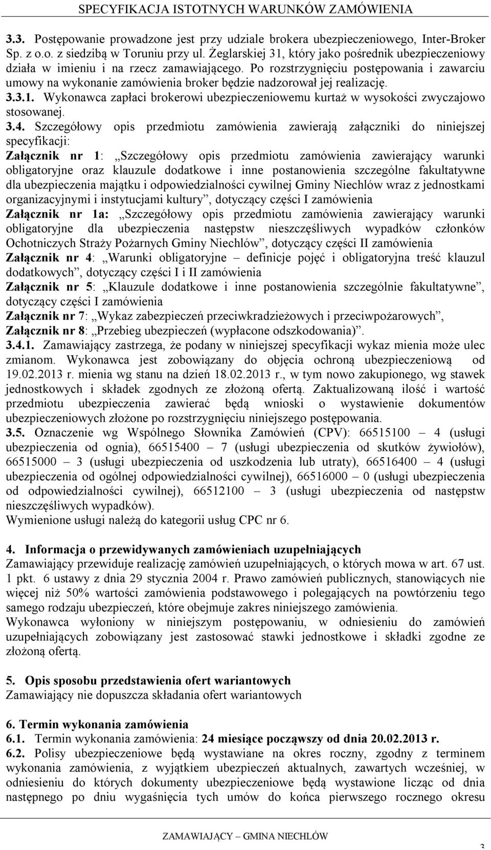 Po rozstrzygnięciu postępowania i zawarciu umowy na wykonanie zamówienia broker będzie nadzorował jej realizację. 3.3.1.