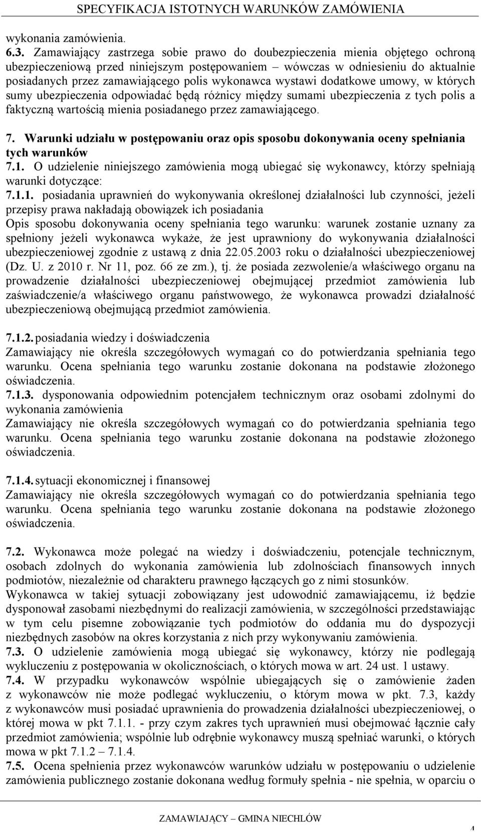 wykonawca wystawi dodatkowe umowy, w których sumy ubezpieczenia odpowiadać będą różnicy między sumami ubezpieczenia z tych polis a faktyczną wartością mienia posiadanego przez zamawiającego. 7.