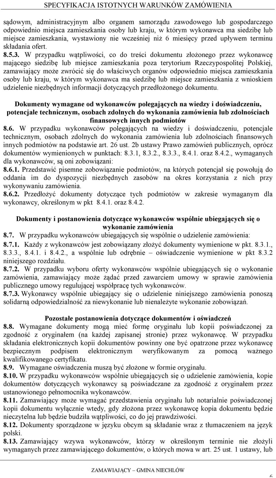 W przypadku wątpliwości, co do treści dokumentu złożonego przez wykonawcę mającego siedzibę lub miejsce zamieszkania poza terytorium Rzeczypospolitej Polskiej, zamawiający może zwrócić się do