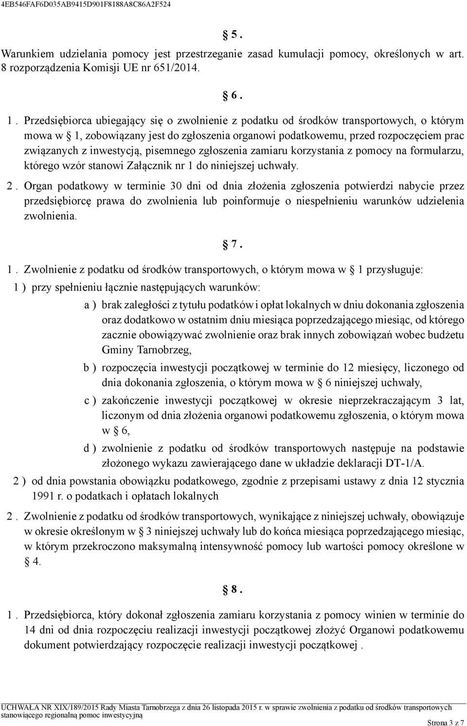 inwestycją, pisemnego zgłoszenia zamiaru korzystania z pomocy na formularzu, którego wzór stanowi Załącznik nr 1 do niniejszej uchwały. 2.