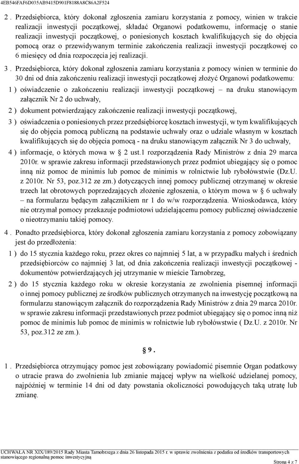 3. Przedsiębiorca, który dokonał zgłoszenia zamiaru korzystania z pomocy winien w terminie do 30 dni od dnia zakończeniu realizacji inwestycji początkowej złożyć Organowi podatkowemu: 1 )