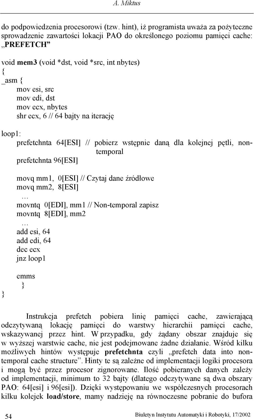 edi, dst mov ecx, nbytes shr ecx, 6 // 64 bajty na iterację loop1: prefetchnta 64[ESI] // pobierz wstępnie daną dla kolejnej pętli, nontemporal prefetchnta 96[ESI] movq mm1, 0[ESI] // Czytaj dane