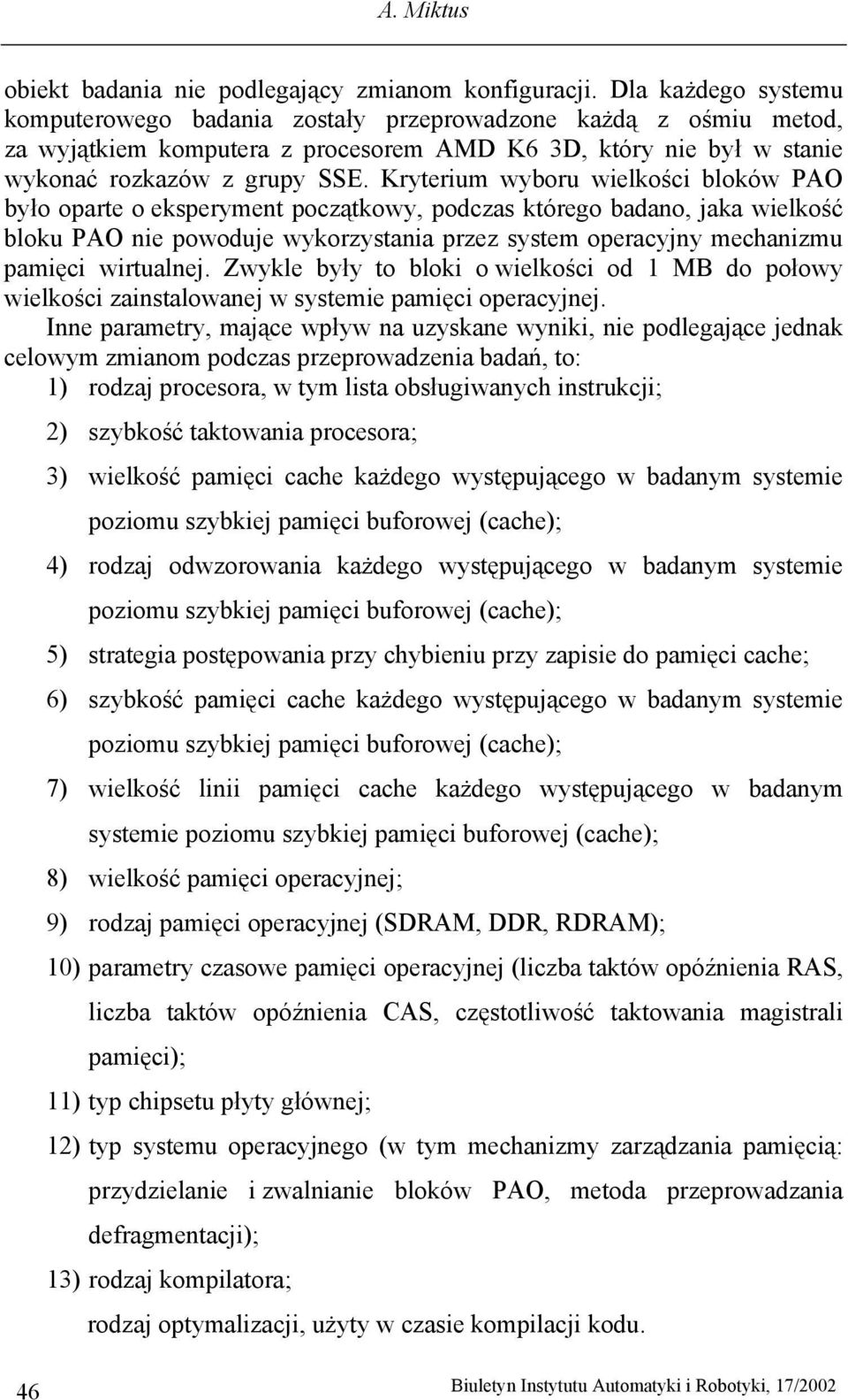 Kryterium wyboru wielkości bloków PAO było oparte o eksperyment początkowy, podczas którego badano, jaka wielkość bloku PAO nie powoduje wykorzystania przez system operacyjny mechanizmu pamięci