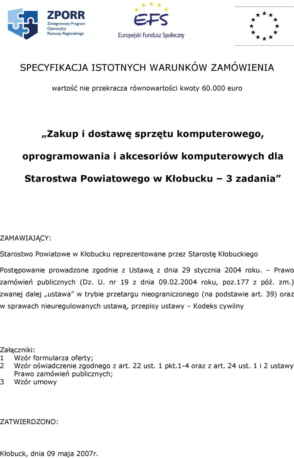 przez Starostę Kłobuckiego Postępowanie prowadzone zgodnie z Ustawą z dnia 29 stycznia 2004 roku. Prawo zamówień publicznych (Dz. U. nr 19 z dnia 09.02.2004 roku, poz.177 z póź. zm.