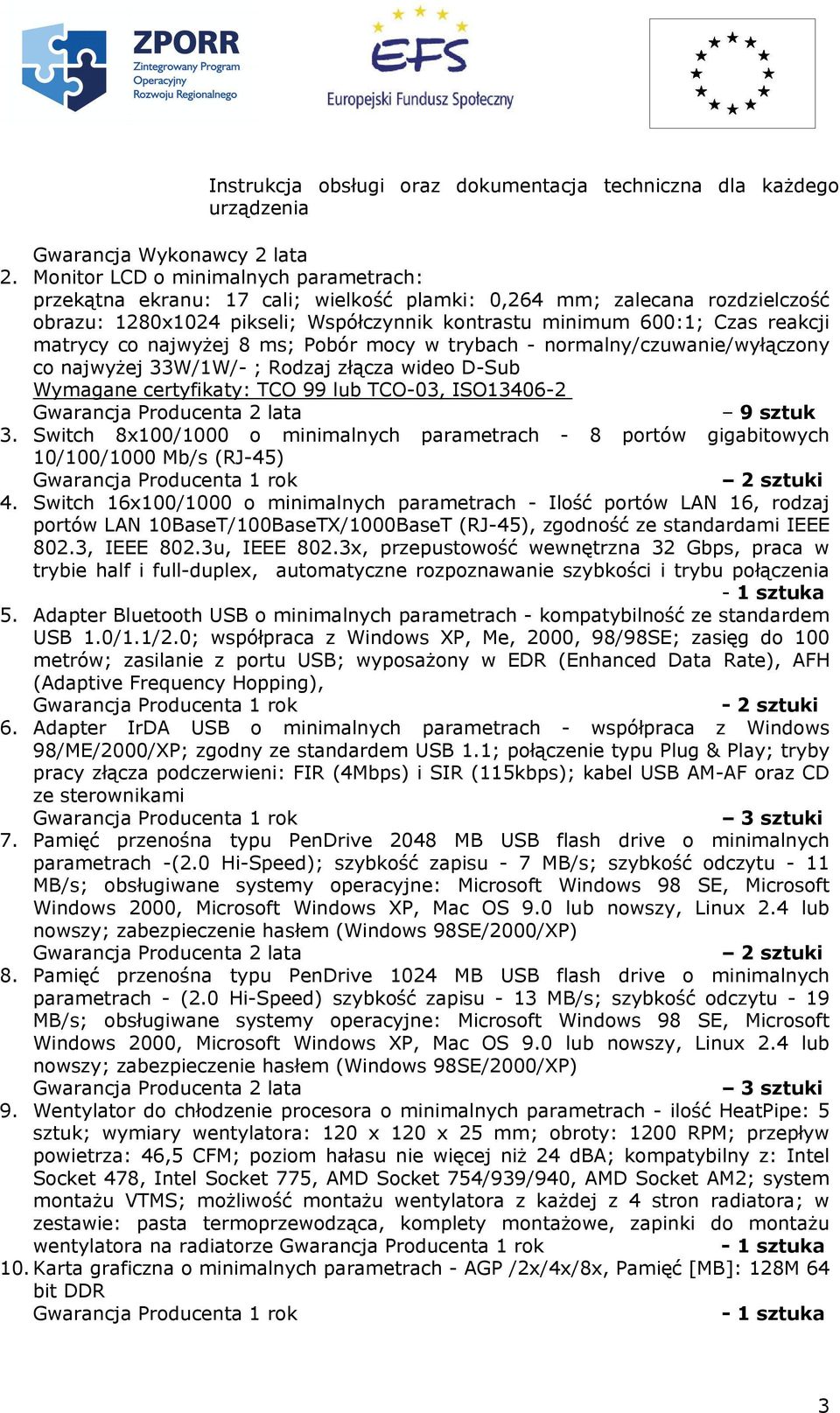 matrycy co najwyżej 8 ms; Pobór mocy w trybach - normalny/czuwanie/wyłączony co najwyżej 33W/1W/- ; Rodzaj złącza wideo D-Sub Wymagane certyfikaty: TCO 99 lub TCO-03, ISO13406-2 Gwarancja Producenta