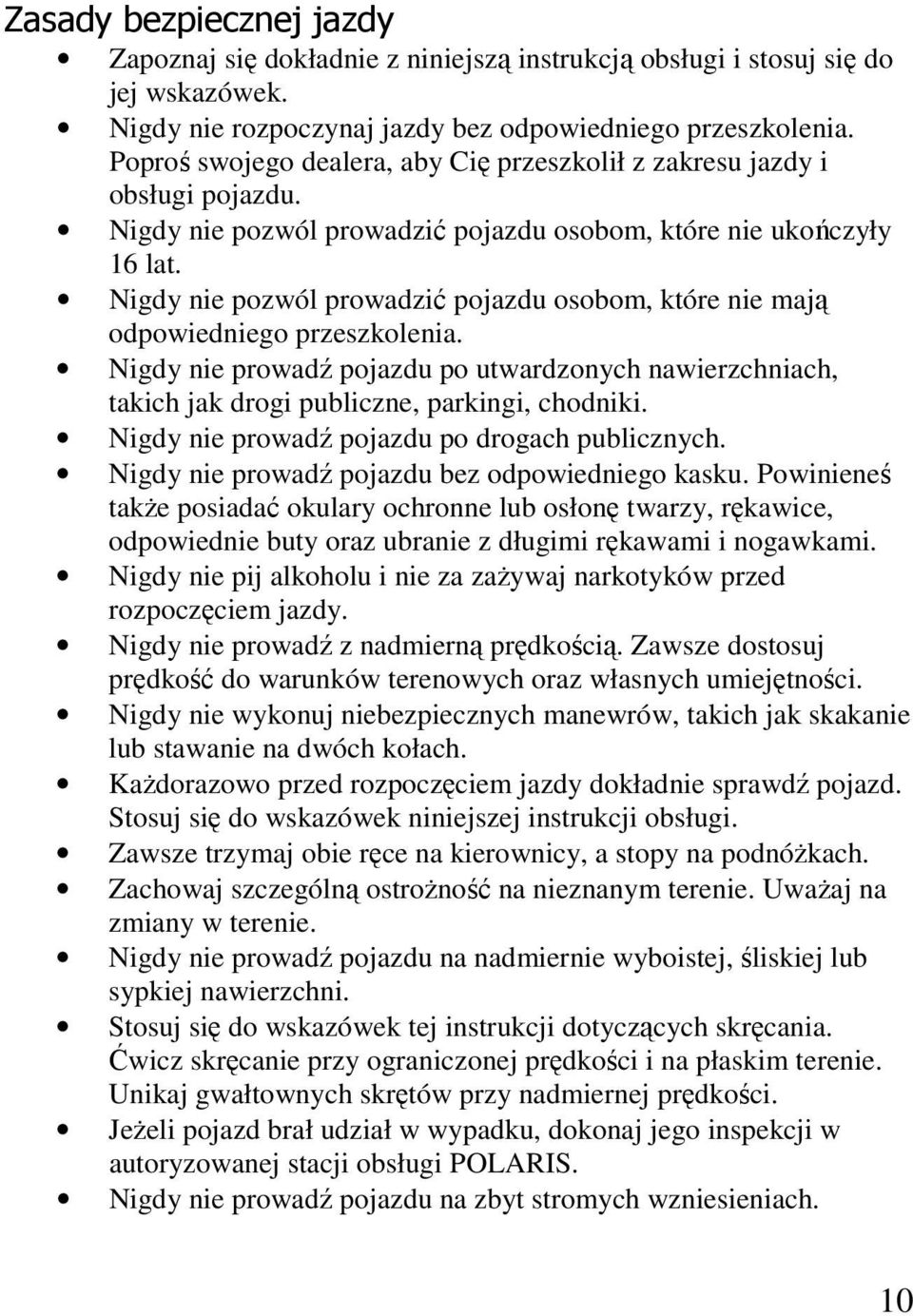 Nigdy nie pozwól prowadzić pojazdu osobom, które nie mają odpowiedniego przeszkolenia. Nigdy nie prowadź pojazdu po utwardzonych nawierzchniach, takich jak drogi publiczne, parkingi, chodniki.