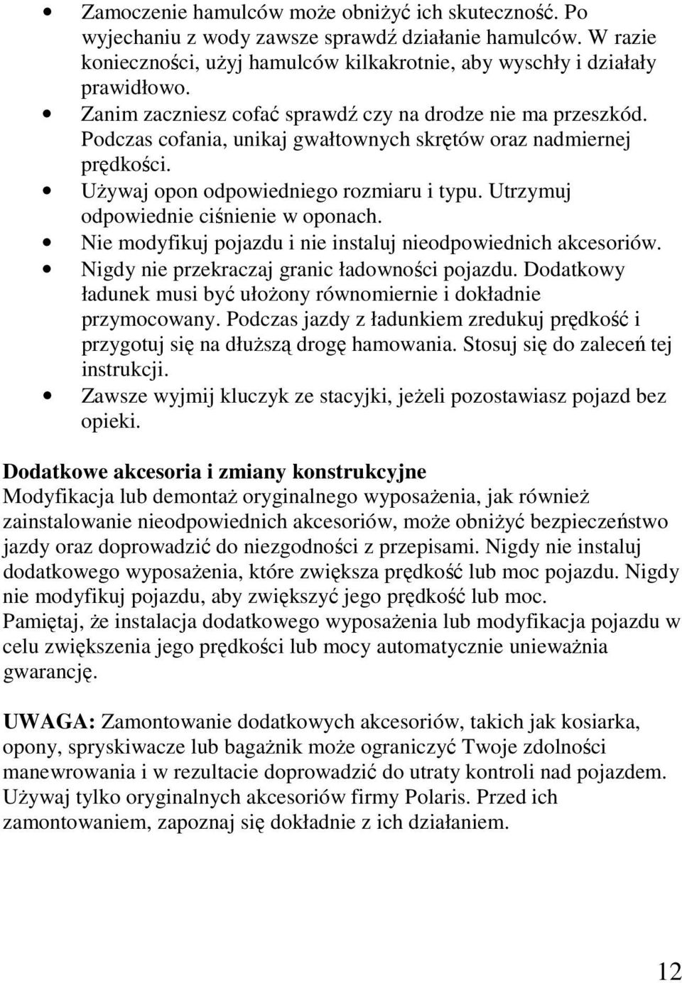 Utrzymuj odpowiednie ciśnienie w oponach. Nie modyfikuj pojazdu i nie instaluj nieodpowiednich akcesoriów. Nigdy nie przekraczaj granic ładowności pojazdu.