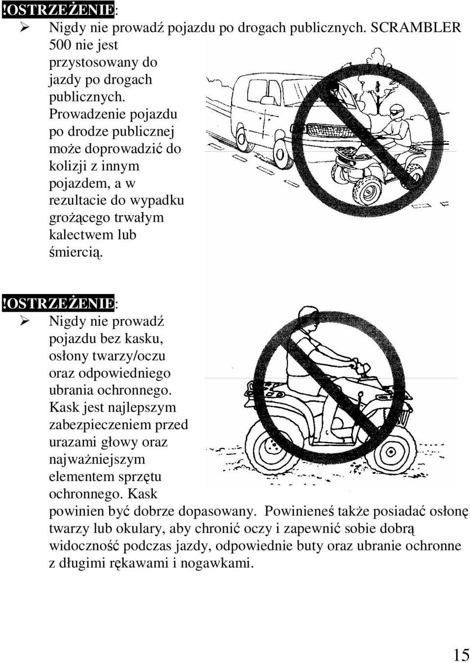 !ostrześenie: Nigdy nie prowadź pojazdu bez kasku, osłony twarzy/oczu oraz odpowiedniego ubrania ochronnego.