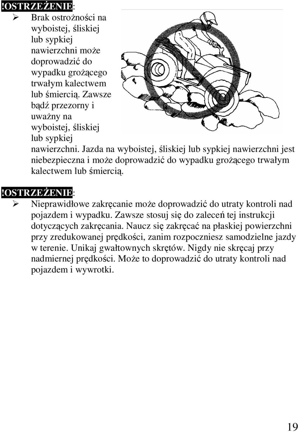 Jazda na wyboistej, śliskiej lub sypkiej nawierzchni jest niebezpieczna i moŝe doprowadzić do wypadku groŝącego trwałym kalectwem lub śmiercią.