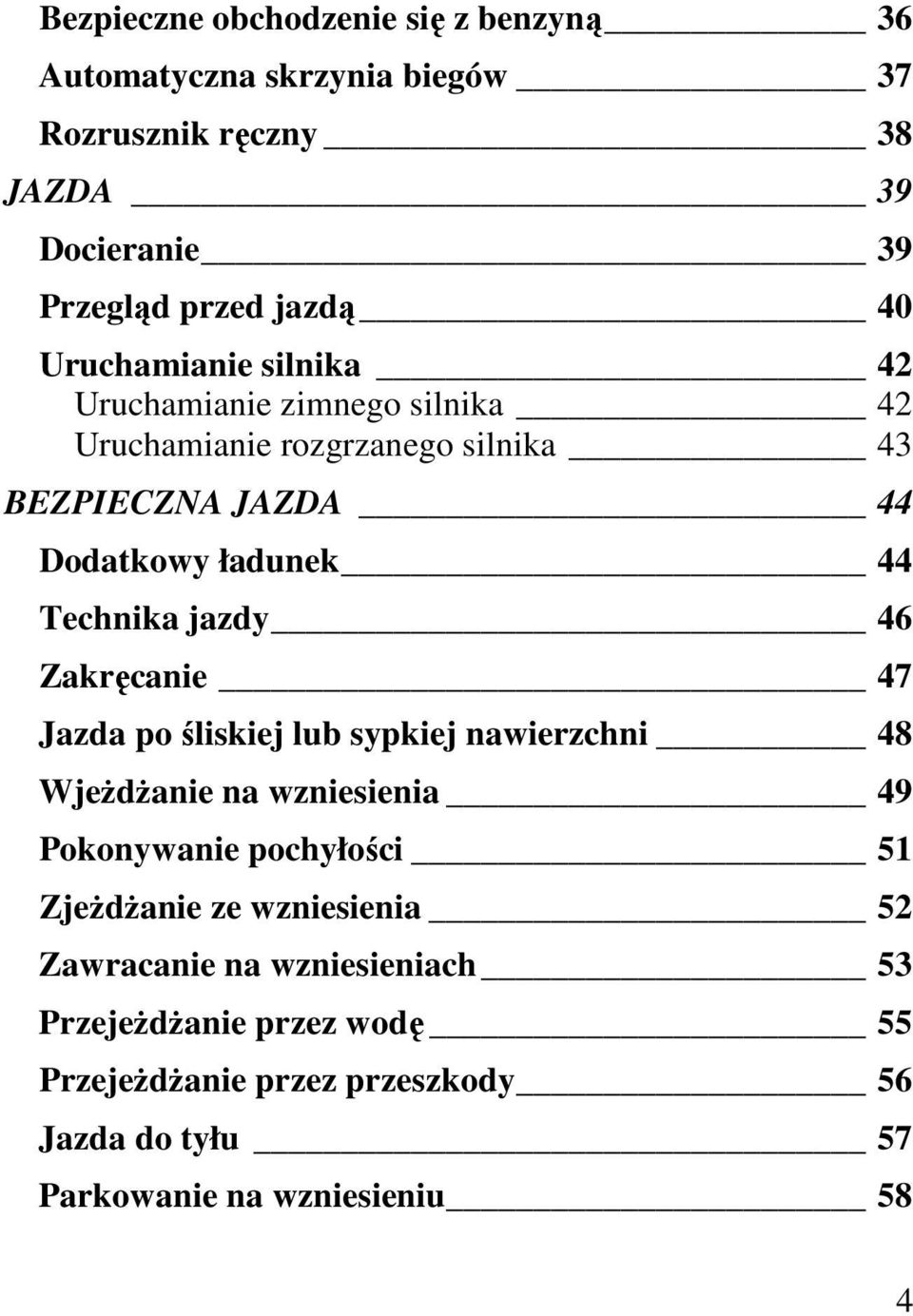 jazdy 46 Zakręcanie 47 Jazda po śliskiej lub sypkiej nawierzchni 48 WjeŜdŜanie na wzniesienia 49 Pokonywanie pochyłości 51 ZjeŜdŜanie ze