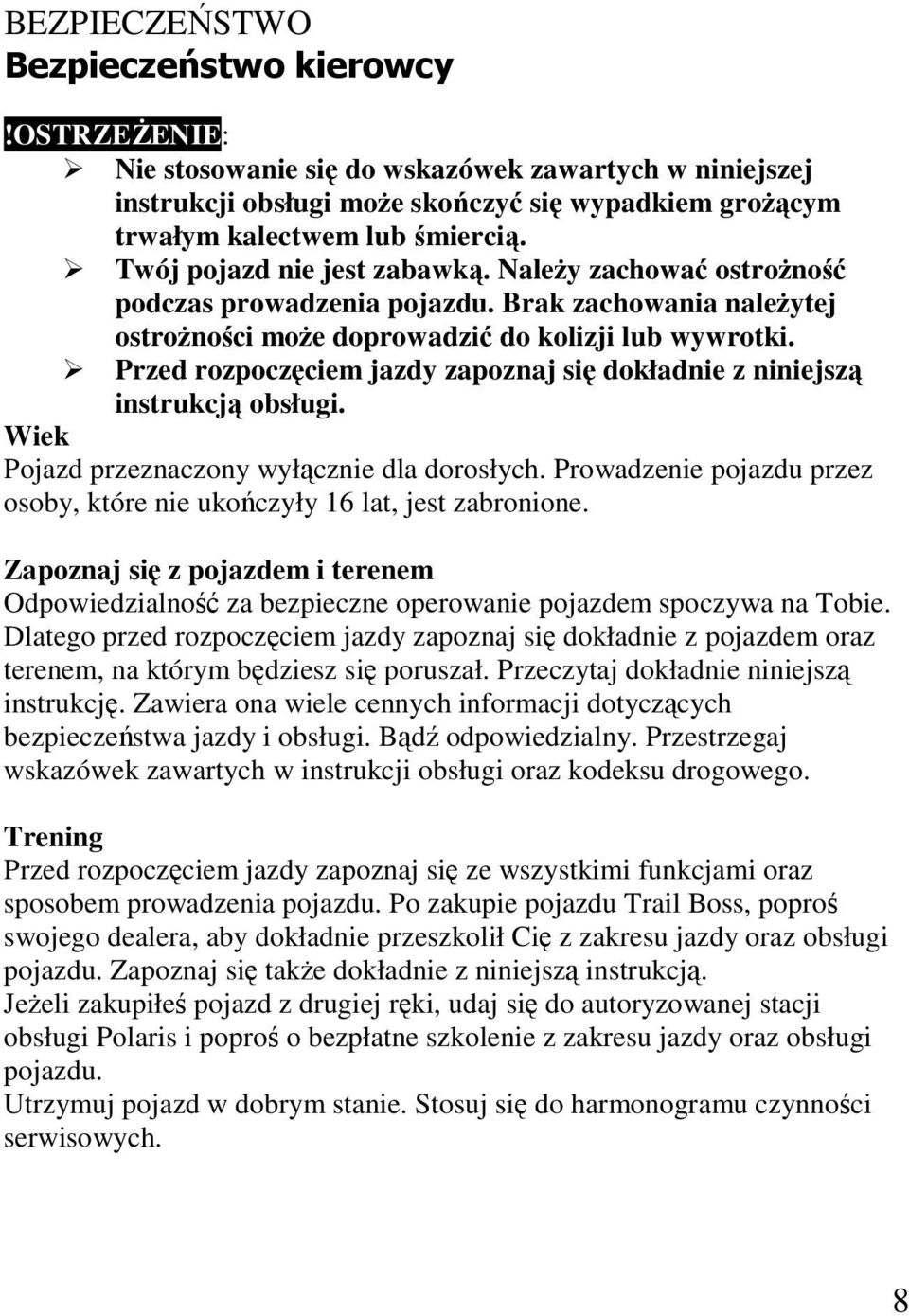 Przed rozpoczęciem jazdy zapoznaj się dokładnie z niniejszą instrukcją obsługi. Wiek Pojazd przeznaczony wyłącznie dla dorosłych.