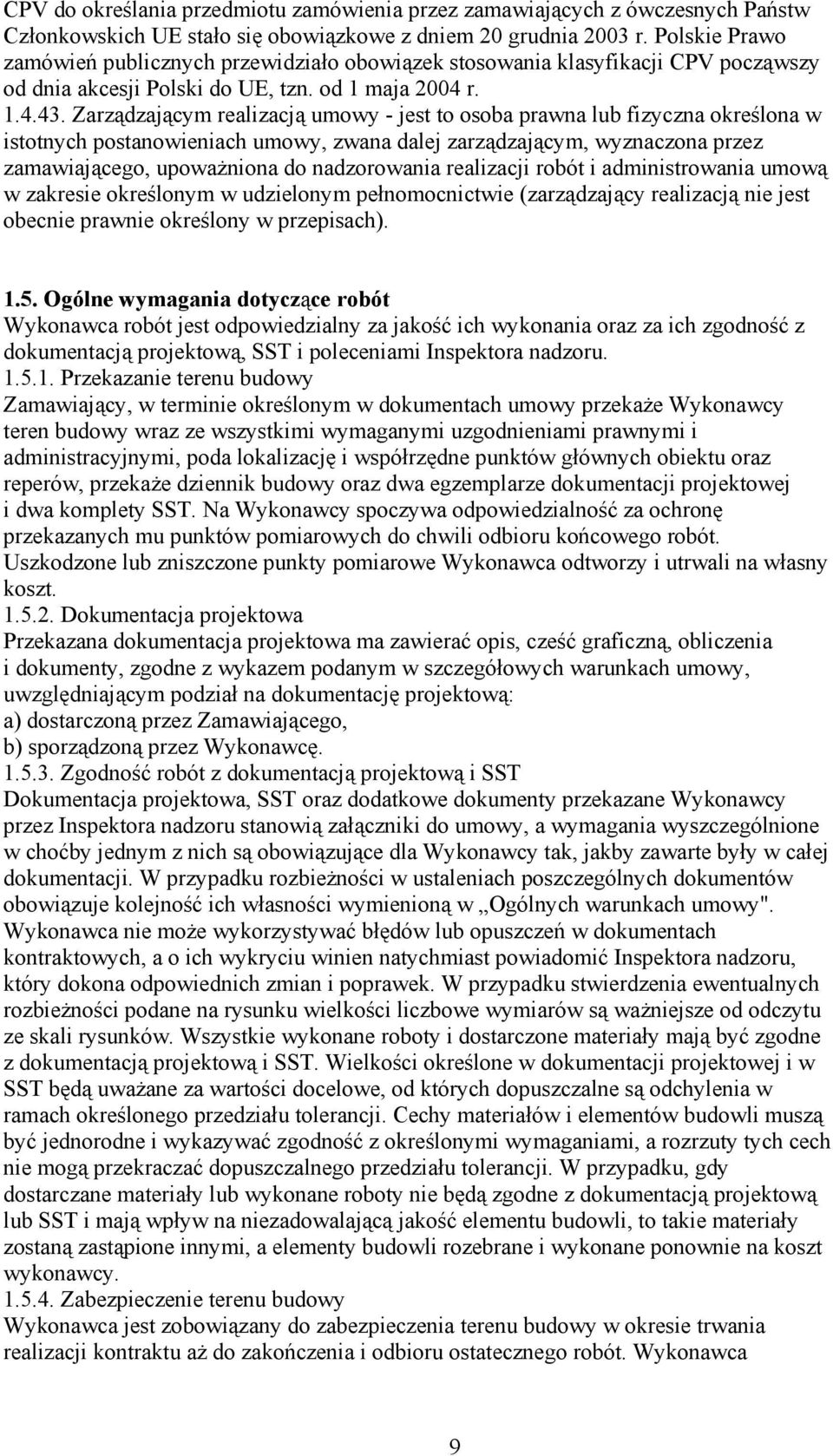 Zarządzającym realizacją umowy - jest to osoba prawna lub fizyczna określona w istotnych postanowieniach umowy, zwana dalej zarządzającym, wyznaczona przez zamawiającego, upoważniona do nadzorowania