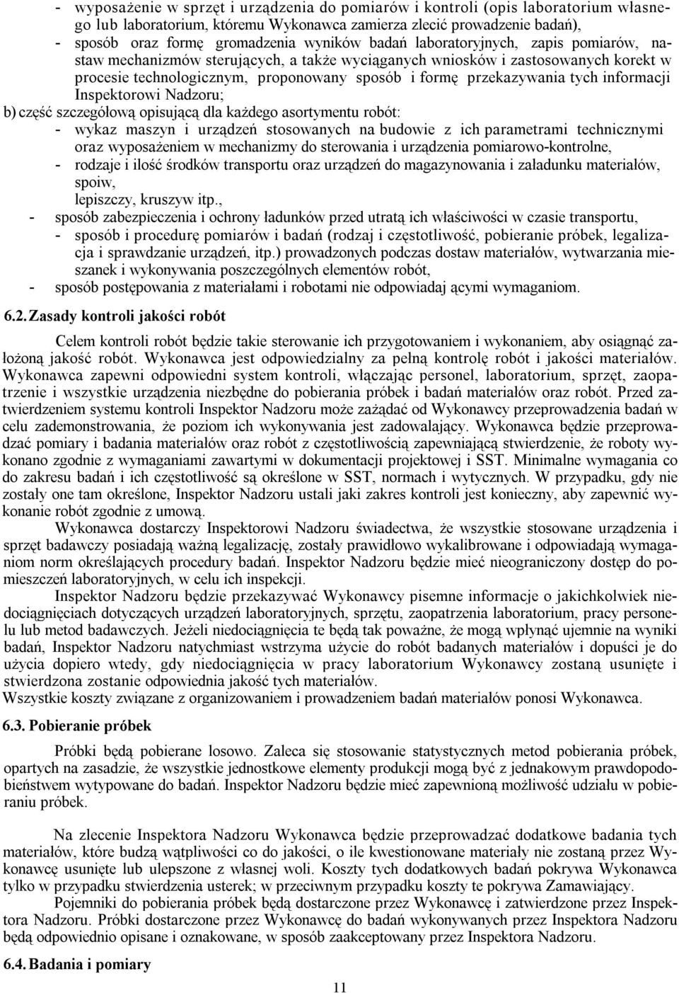 informacji Inspektorowi Nadzoru; b) część szczegółową opisującą dla każdego asortymentu robót: - wykaz maszyn i urządzeń stosowanych na budowie z ich parametrami technicznymi oraz wyposażeniem w