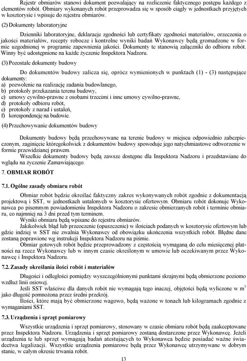 (2) Dokumenty laboratoryjne Dzienniki laboratoryjne, deklaracje zgodności lub certyfikaty zgodności materiałów, orzeczenia o jakości materiałów, recepty robocze i kontrolne wyniki badań Wykonawcy