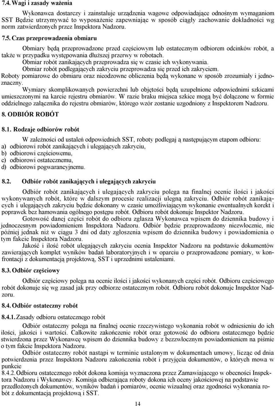 Czas przeprowadzenia obmiaru Obmiary będą przeprowadzone przed częściowym lub ostatecznym odbiorem odcinków robót, a także w przypadku występowania dłuższej przerwy w robotach.