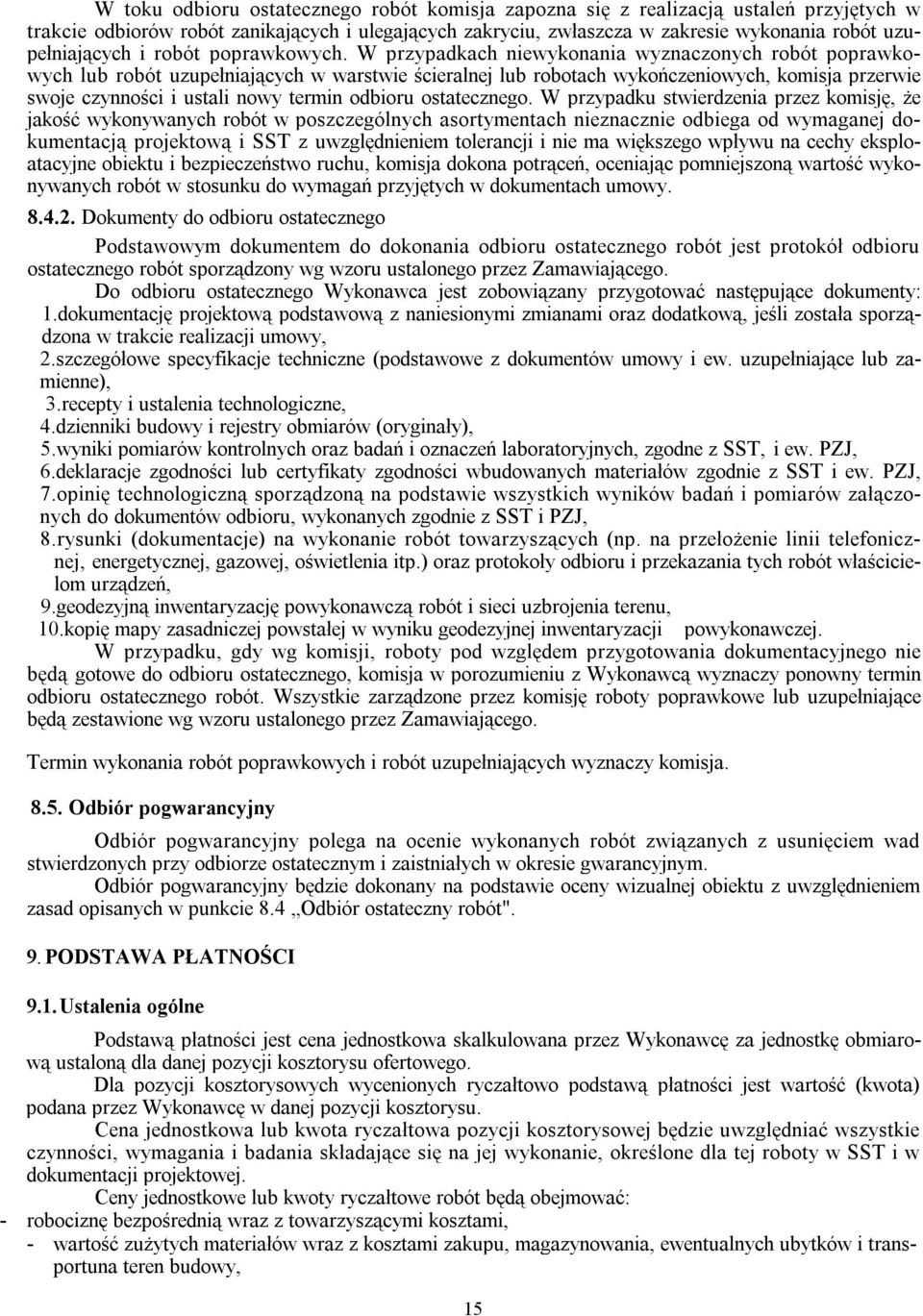 W przypadkach niewykonania wyznaczonych robót poprawkowych lub robót uzupełniających w warstwie ścieralnej lub robotach wykończeniowych, komisja przerwie swoje czynności i ustali nowy termin odbioru