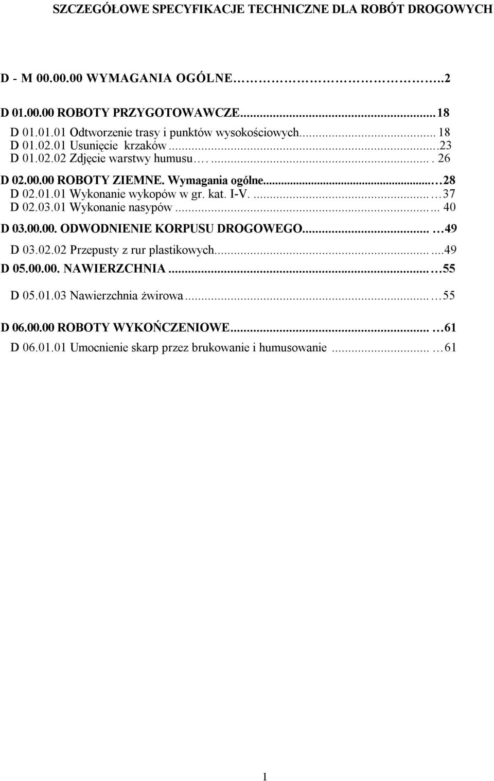 kat. I-V.... 37 D 02.03.01 Wykonanie nasypów...... 40 D 03.00.00. ODWODNIENIE KORPUSU DROGOWEGO... 49 D 03.02.02 Przepusty z rur plastikowych......49 D 05.00.00. NAWIERZCHNIA.