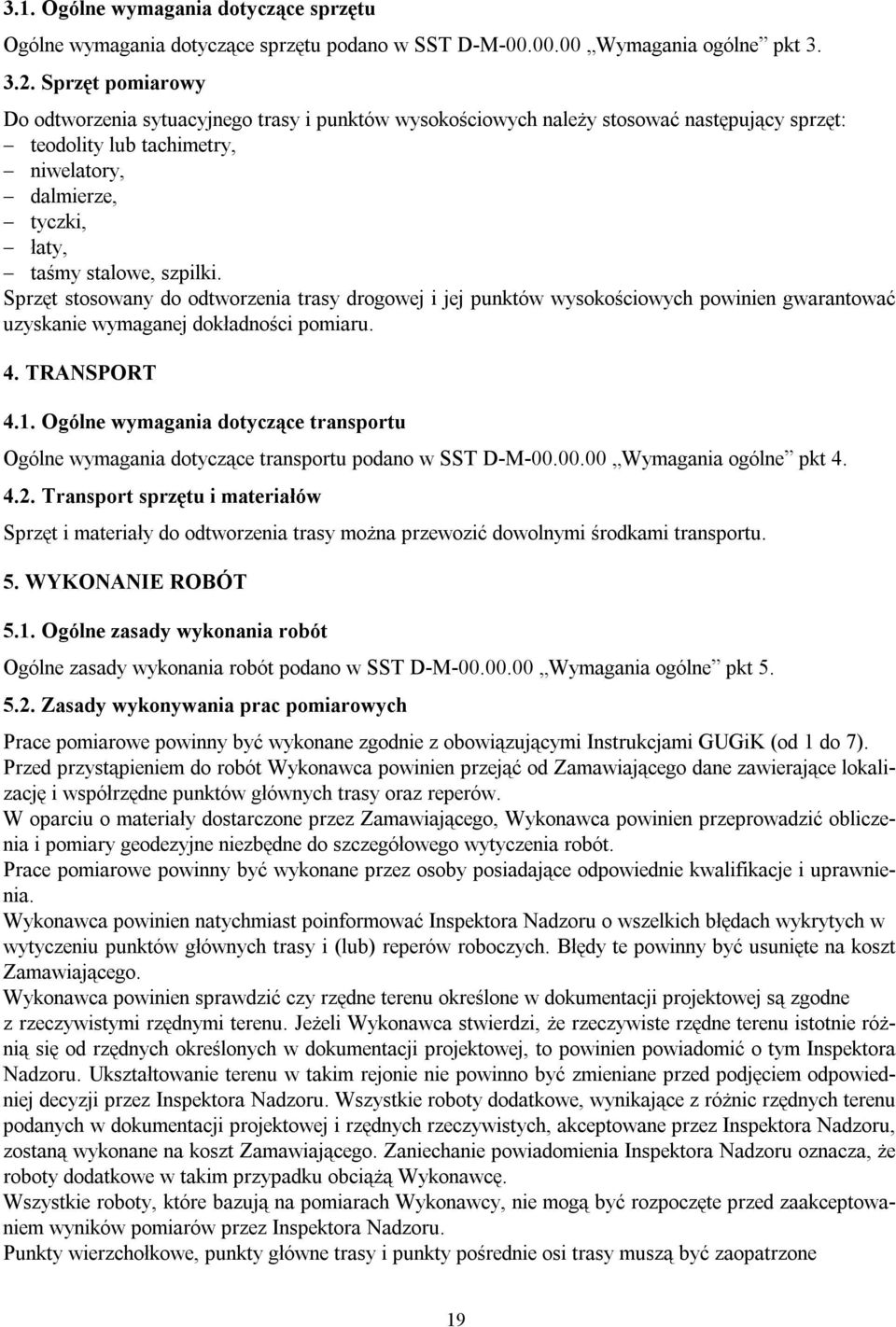 Sprzęt stosowany do odtworzenia trasy drogowej i jej punktów wysokościowych powinien gwarantować uzyskanie wymaganej dokładności pomiaru. 4. TRANSPORT 4.1.