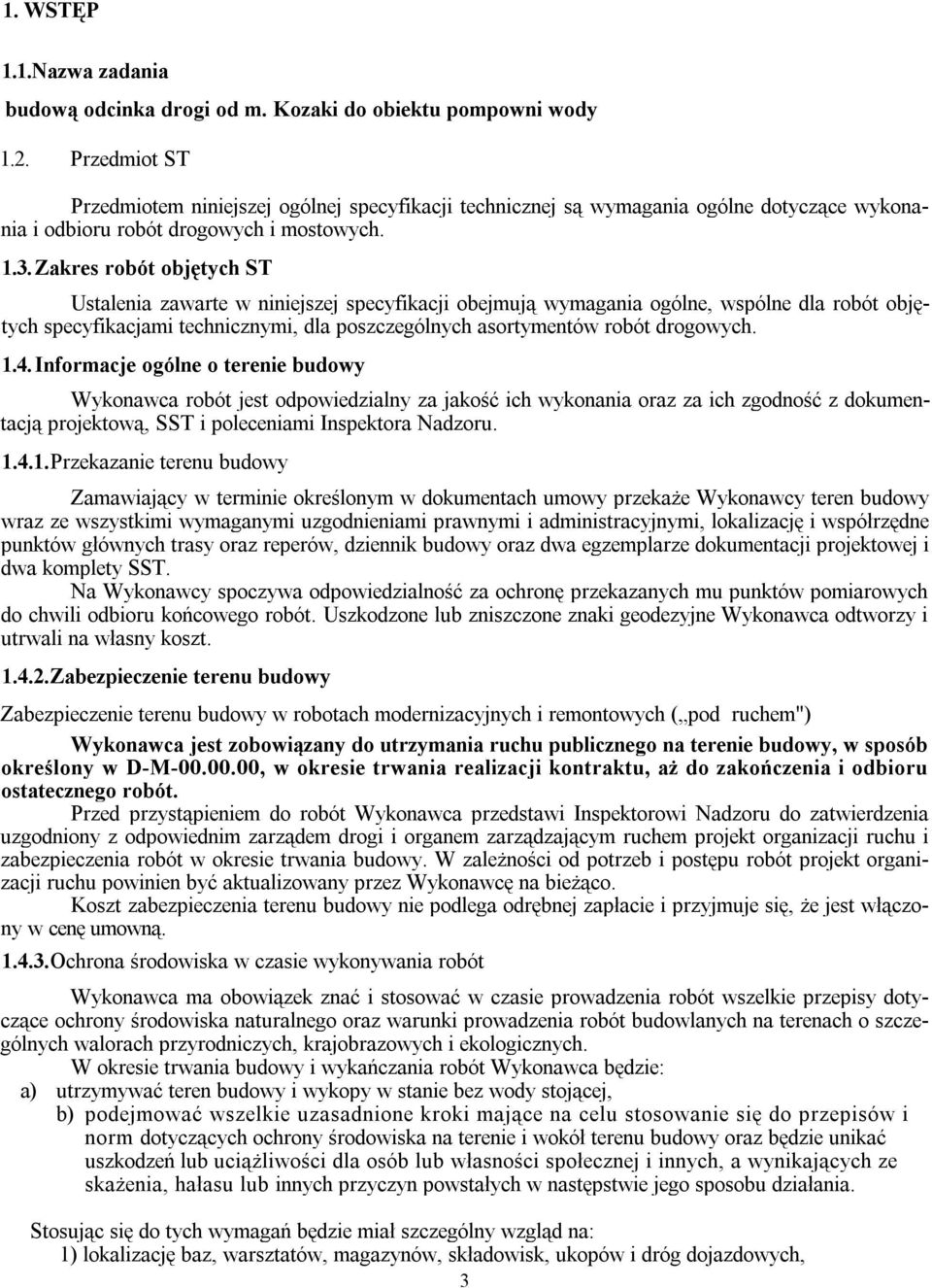 Zakres robót objętych ST Ustalenia zawarte w niniejszej specyfikacji obejmują wymagania ogólne, wspólne dla robót objętych specyfikacjami technicznymi, dla poszczególnych asortymentów robót drogowych.