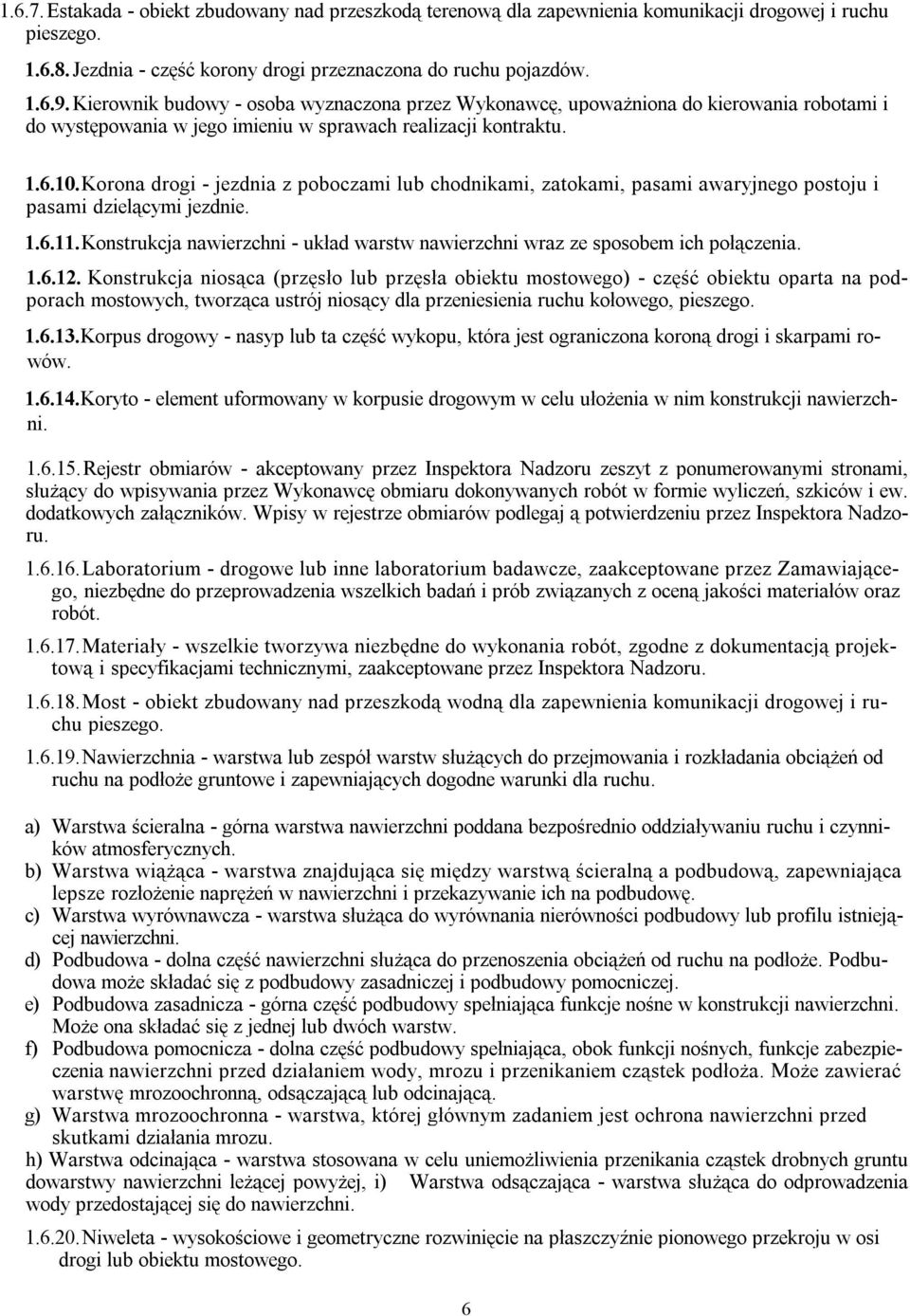 Korona drogi - jezdnia z poboczami lub chodnikami, zatokami, pasami awaryjnego postoju i pasami dzielącymi jezdnie. 1.6.11.