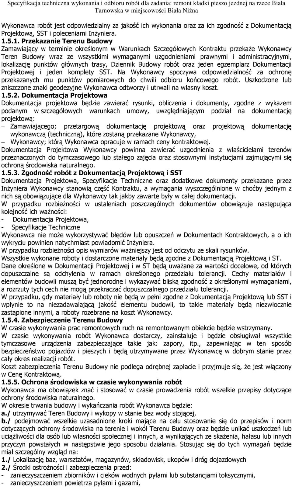 5.1. Przekazanie Terenu Budowy Zamawiający w terminie określonym w Warunkach Szczegółowych Kontraktu przekaŝe Wykonawcy Teren Budowy wraz ze wszystkimi wymaganymi uzgodnieniami prawnymi i