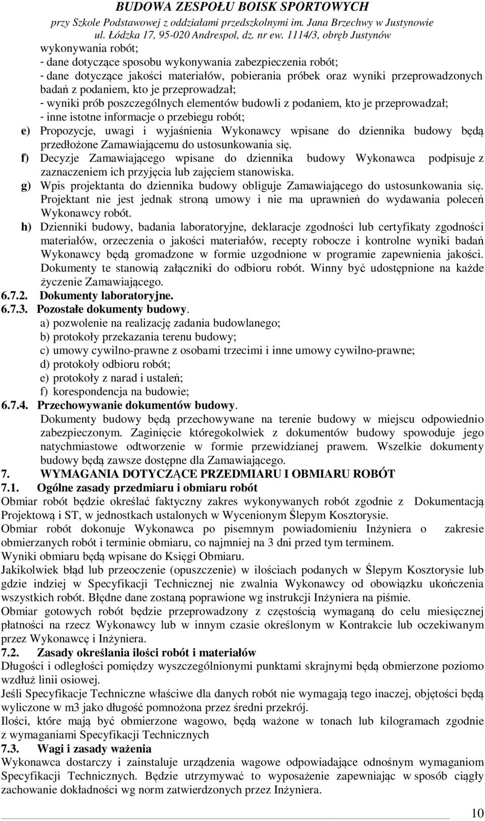 dziennika budowy będą przedłożone Zamawiającemu do ustosunkowania się. f) Decyzje Zamawiającego wpisane do dziennika budowy Wykonawca podpisuje z zaznaczeniem ich przyjęcia lub zajęciem stanowiska.