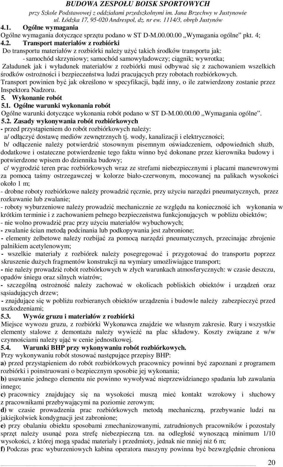 wyładunek materiałów z rozbiórki musi odbywać się z zachowaniem wszelkich środków ostrożności i bezpieczeństwa ludzi pracujących przy robotach rozbiórkowych.