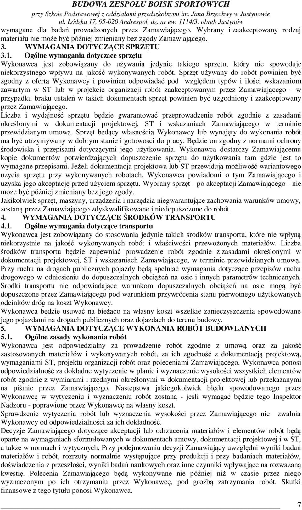 Sprzęt używany do robót powinien być zgodny z ofertą Wykonawcy i powinien odpowiadać pod względem typów i ilości wskazaniom zawartym w ST lub w projekcie organizacji robót zaakceptowanym przez