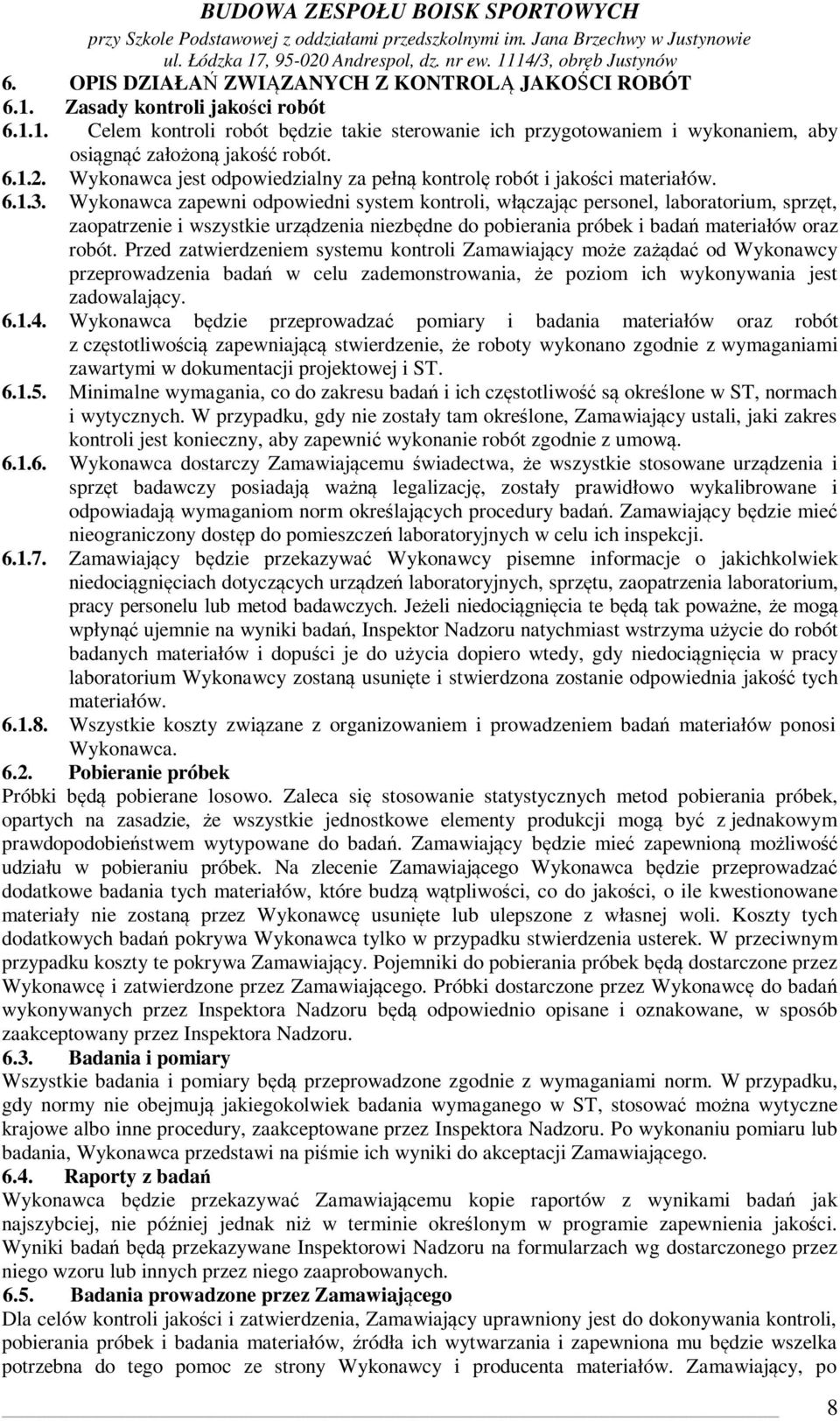 Wykonawca zapewni odpowiedni system kontroli, włączając personel, laboratorium, sprzęt, zaopatrzenie i wszystkie urządzenia niezbędne do pobierania próbek i badań materiałów oraz robót.