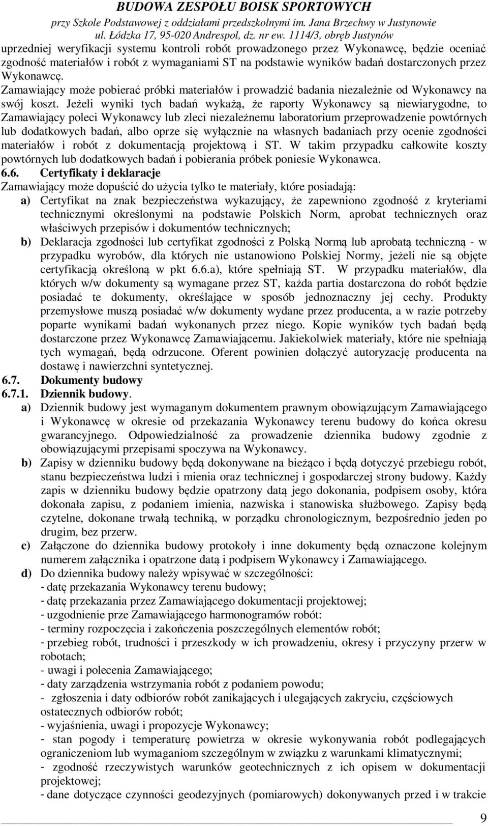 Jeżeli wyniki tych badań wykażą, że raporty Wykonawcy są niewiarygodne, to Zamawiający poleci Wykonawcy lub zleci niezależnemu laboratorium przeprowadzenie powtórnych lub dodatkowych badań, albo