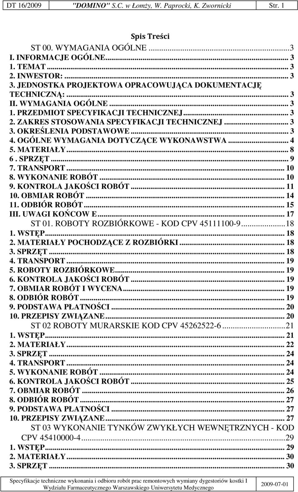 OKRELENIA PODSTAWOWE... 3 4. OGÓLNE WYMAGANIA DOTYCZCE WYKONAWSTWA... 4 5. MATERIAŁY... 8 6. SPRZT... 9 7. TRANSPORT... 10 8. WYKONANIE ROBÓT... 10 9. KONTROLA JAKOCI ROBÓT... 11 10. OBMIAR ROBÓT.