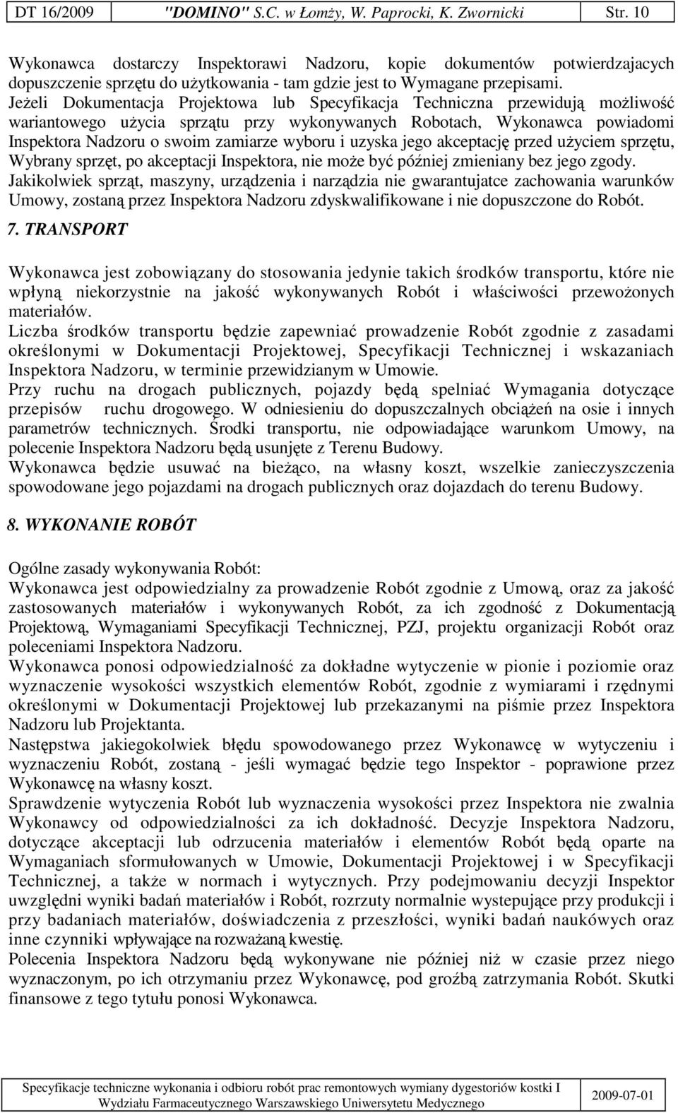 Jeeli Dokumentacja Projektowa lub Specyfikacja Techniczna przewiduj moliwo wariantowego uycia sprztu przy wykonywanych Robotach, Wykonawca powiadomi Inspektora Nadzoru o swoim zamiarze wyboru i