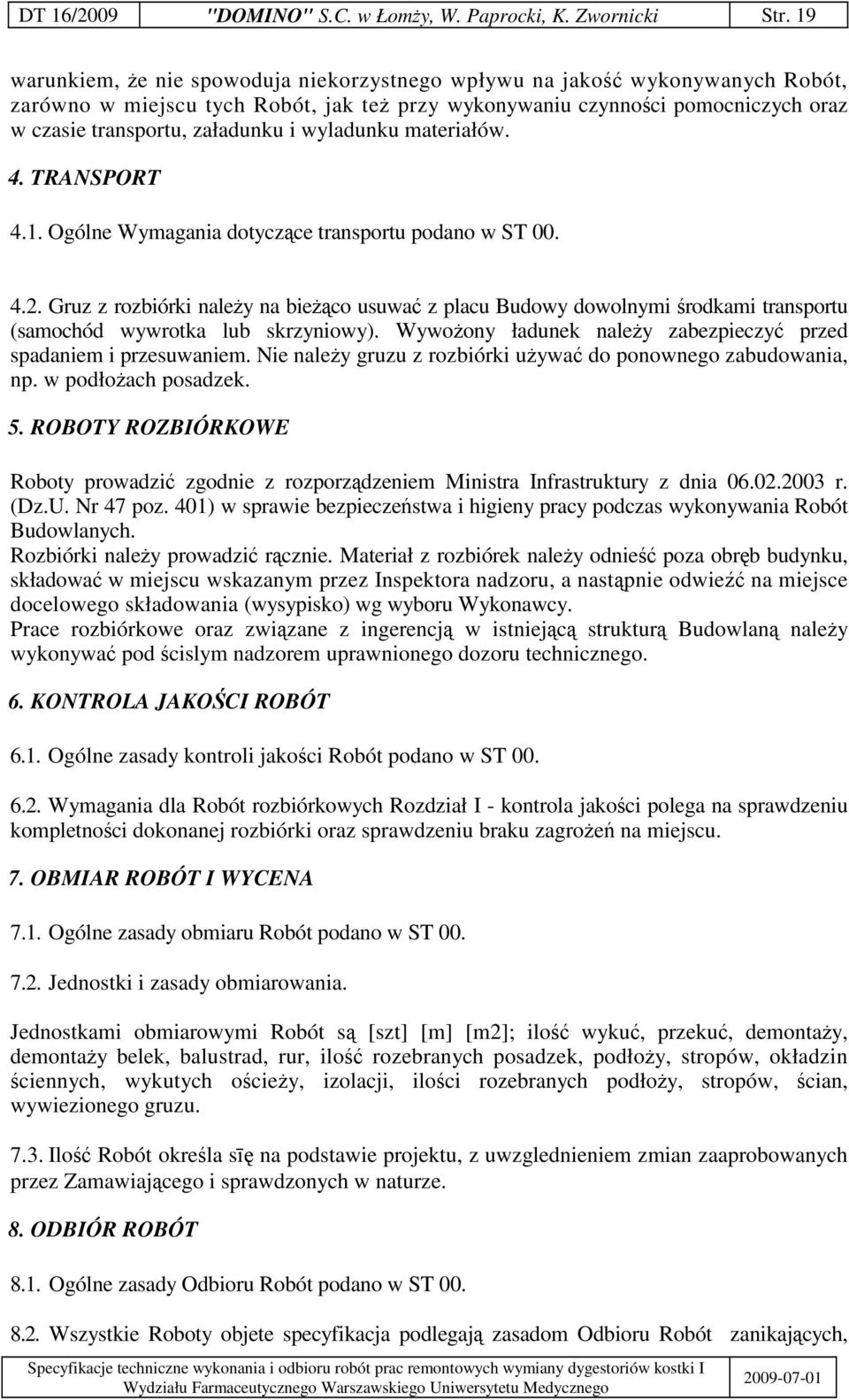 wyladunku materiałów. 4. TRANSPORT 4.1. Ogólne Wymagania dotyczce transportu podano w ST 00. 4.2.